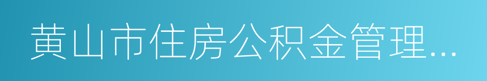 黄山市住房公积金管理中心的同义词