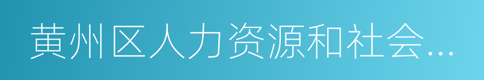 黄州区人力资源和社会保障局的同义词