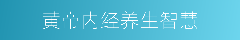 黄帝内经养生智慧的同义词