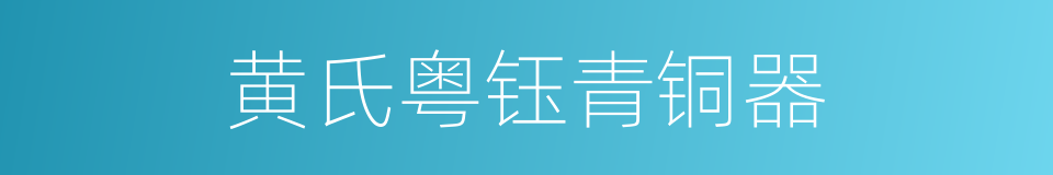 黄氏粤钰青铜器的同义词