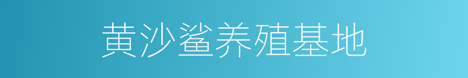 黄沙鲨养殖基地的同义词