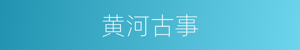 黄河古事的同义词