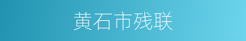 黄石市残联的同义词