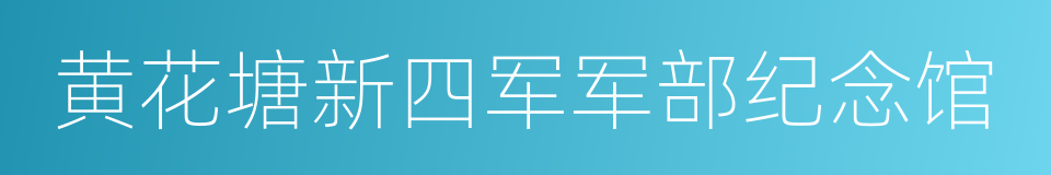 黄花塘新四军军部纪念馆的同义词