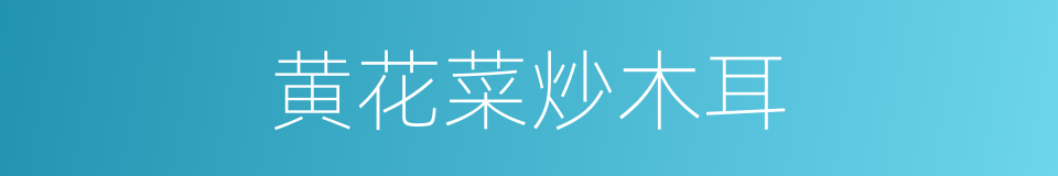 黄花菜炒木耳的同义词