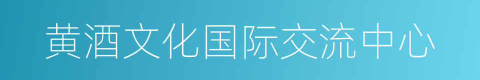 黄酒文化国际交流中心的同义词