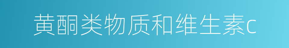 黄酮类物质和维生素c的同义词