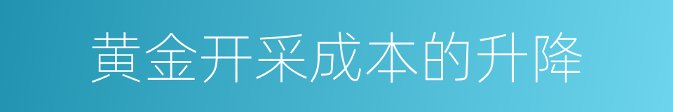 黄金开采成本的升降的同义词