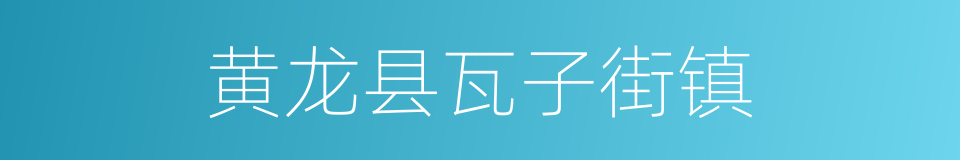 黄龙县瓦子街镇的同义词