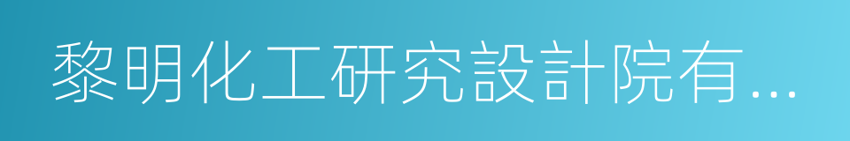 黎明化工研究設計院有限責任公司的同義詞