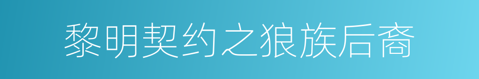 黎明契约之狼族后裔的同义词