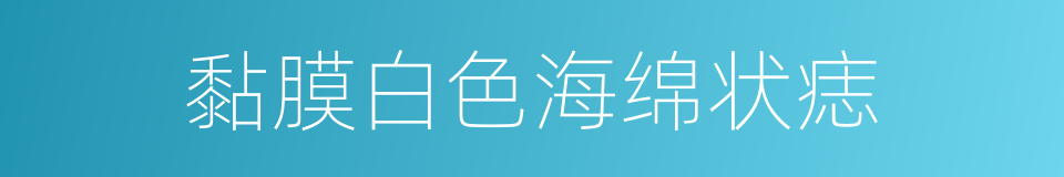 黏膜白色海绵状痣的同义词