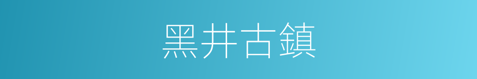 黑井古鎮的同義詞