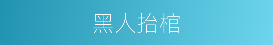 黑人抬棺的意思