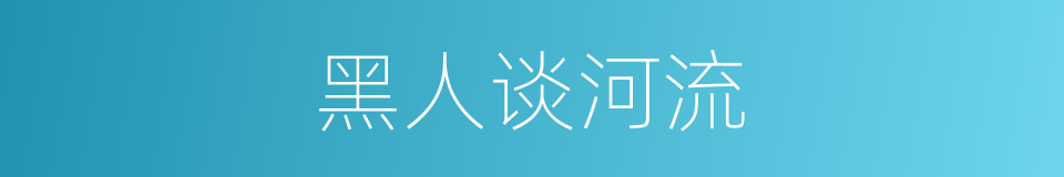 黑人谈河流的同义词