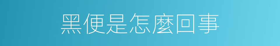 黑便是怎麼回事的同義詞