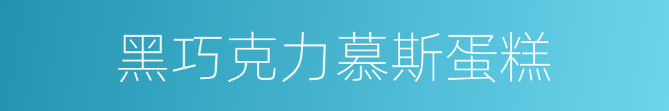 黑巧克力慕斯蛋糕的同义词