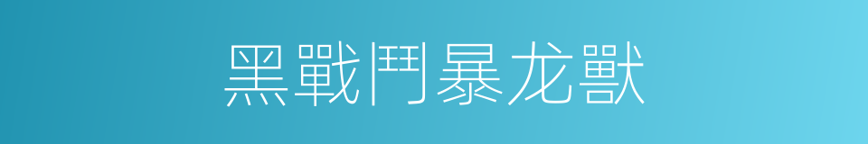 黑戰鬥暴龙獸的同義詞