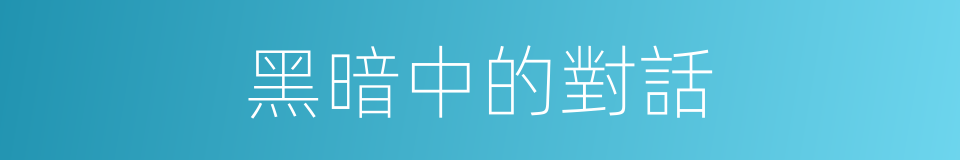 黑暗中的對話的同義詞
