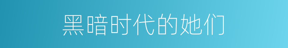 黑暗时代的她们的同义词