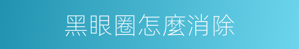 黑眼圈怎麼消除的同義詞