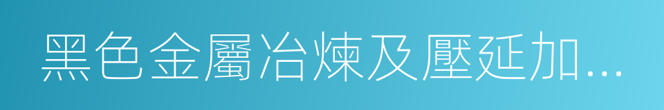 黑色金屬冶煉及壓延加工業的同義詞