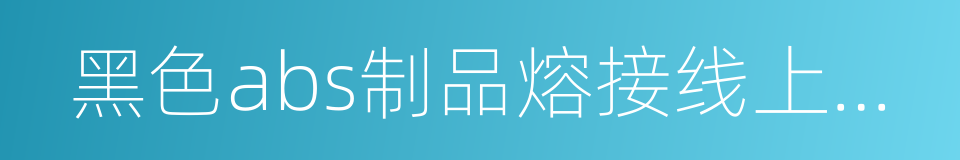 黑色abs制品熔接线上的深黑阴影带的同义词