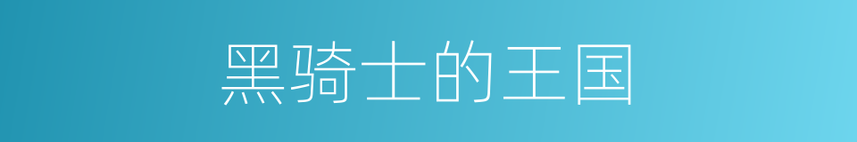 黑骑士的王国的同义词