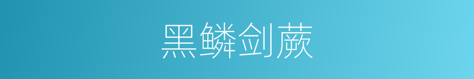 黑鳞剑蕨的同义词
