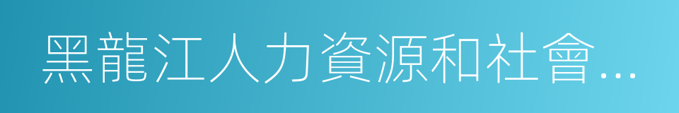 黑龍江人力資源和社會保障廳的同義詞