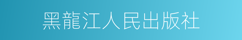 黑龍江人民出版社的同義詞