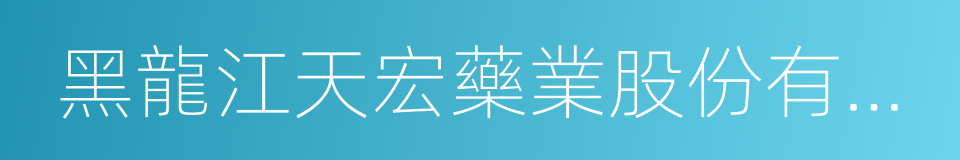 黑龍江天宏藥業股份有限公司的同義詞