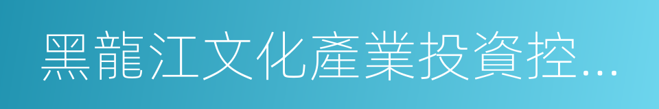 黑龍江文化產業投資控股集團的同義詞