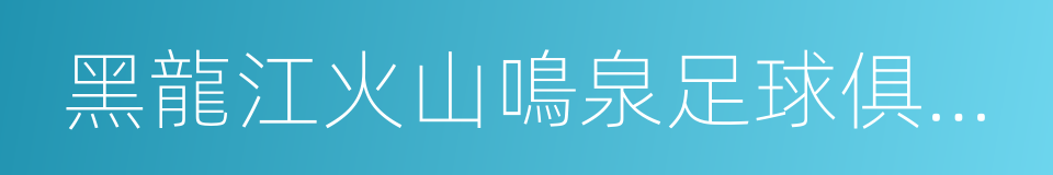 黑龍江火山鳴泉足球俱樂部的同義詞