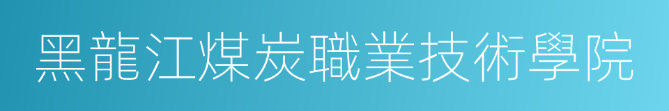 黑龍江煤炭職業技術學院的同義詞