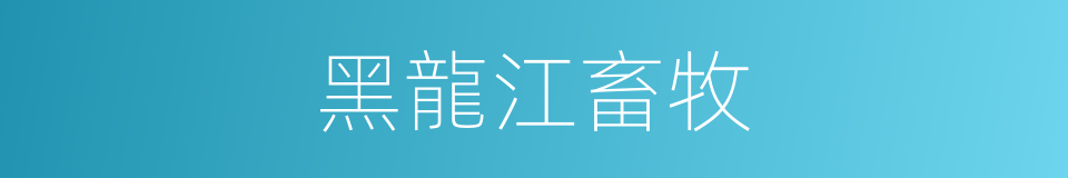 黑龍江畜牧的同義詞