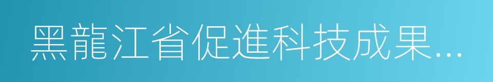 黑龍江省促進科技成果轉化條例的同義詞