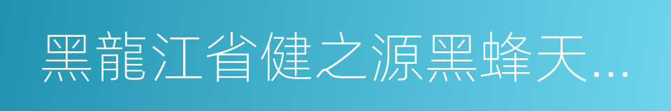 黑龍江省健之源黑蜂天然食品有限公司的同義詞