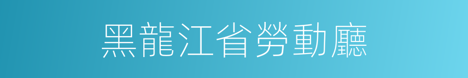黑龍江省勞動廳的同義詞