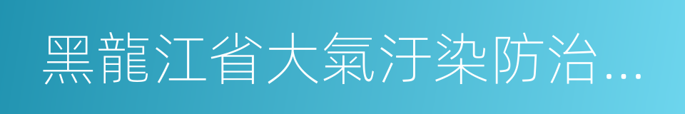 黑龍江省大氣汙染防治條例的同義詞