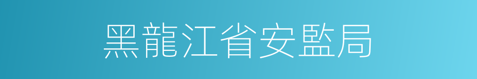 黑龍江省安監局的同義詞