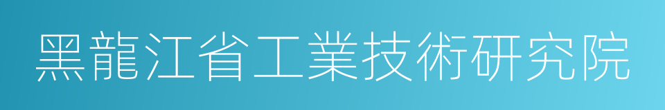 黑龍江省工業技術研究院的同義詞