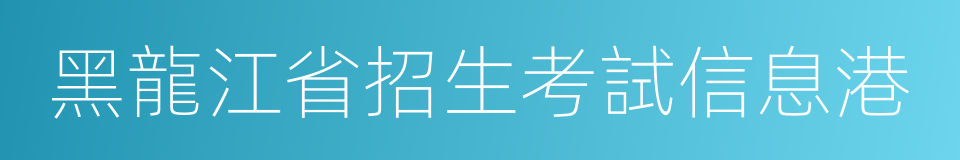 黑龍江省招生考試信息港的同義詞