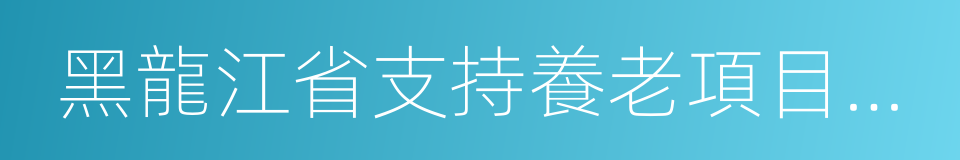 黑龍江省支持養老項目貼息貸款管理暫行辦法的同義詞