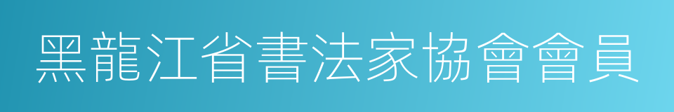 黑龍江省書法家協會會員的同義詞