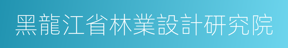 黑龍江省林業設計研究院的同義詞