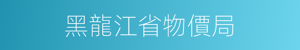 黑龍江省物價局的同義詞