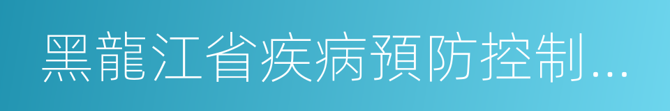 黑龍江省疾病預防控制中心的同義詞