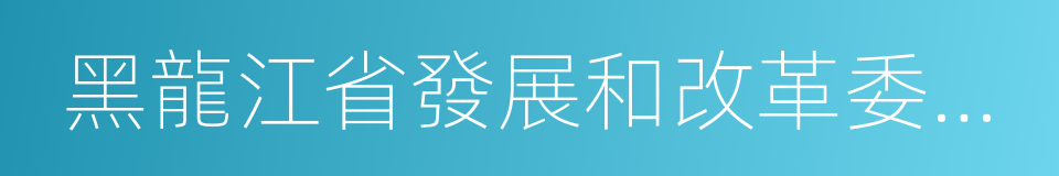 黑龍江省發展和改革委員會的同義詞