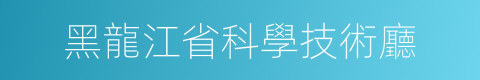 黑龍江省科學技術廳的同義詞